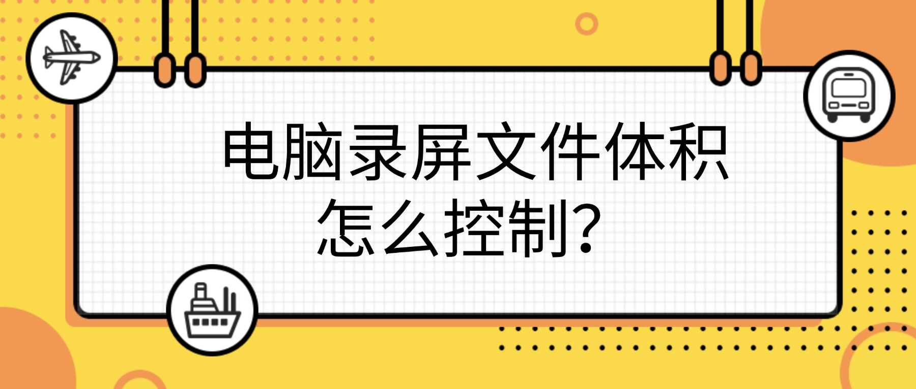电脑录屏文件体积怎么控制？录屏前3步设置，告别5GB大文件