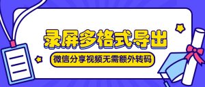 录屏软件多格式导出，微信抖音分享视频无需额外转码