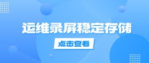 监控员工私自安装软件录屏文件损坏？2026年IT运维录屏稳定存储与合规取证方案