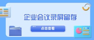 企业会议录屏留存：危机应对会议完整决策留痕录制指南