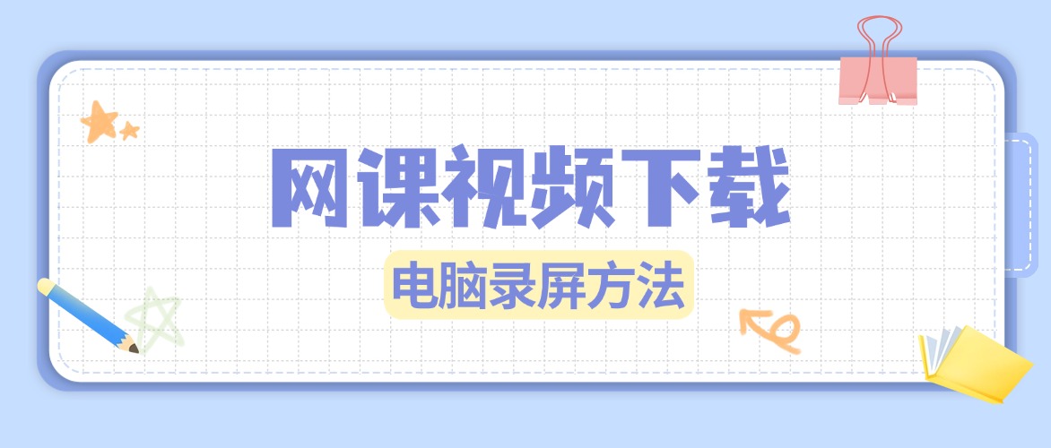 网课视频下载｜这套电脑录屏方法，课后回看复习必备