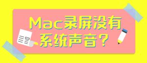Mac录屏没有系统声音？无需虚拟声卡一键录制内部音频实操指南