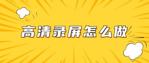 高清录屏怎么做？分辨率/帧率/码率最全参数设置教程