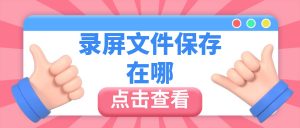 电脑录屏文件保存在哪？嗨格式录屏大师保存路径查看与修改指南